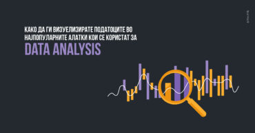 Како да ги визуелизирате податоците во најпопуларните алатки кои се користат за Data Analysis
